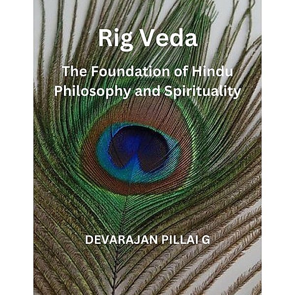 Rig Veda: The Foundation of Hindu Philosophy and Spirituality, Devarajan Pillai G
