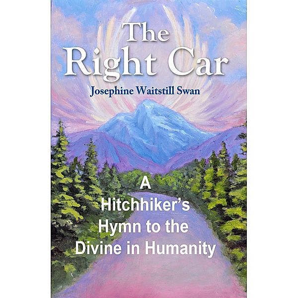 Right Car: A Hitchhiker's Hymn to the Divine in Humanity / Josephine Swan, Josephine Swan