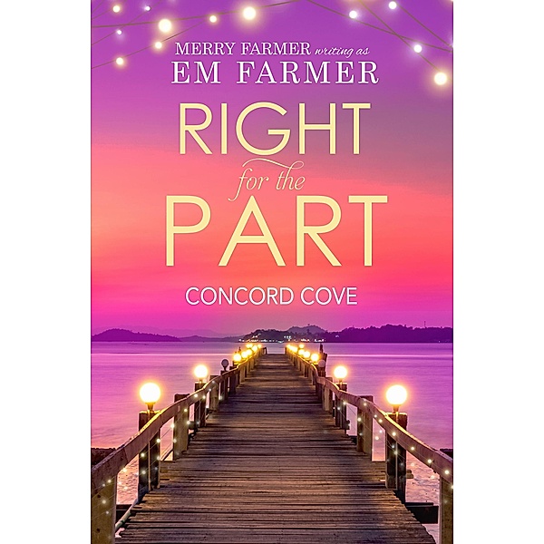 Right for the Part (Concord Cove, #2) / Concord Cove, Em Farmer, Merry Farmer
