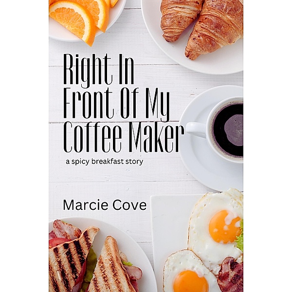 Right In Front of My Coffee Maker, Marcie Cove