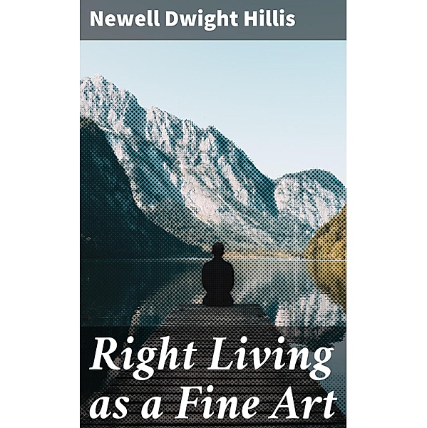 Right Living as a Fine Art, Newell Dwight Hillis