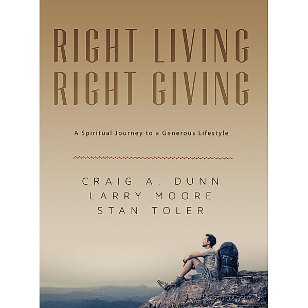 Right Living; Right Giving: A Spiritual Journey to a Generous Lifestyle, Larry Moore, Stan Toler, Craig A. Dunn