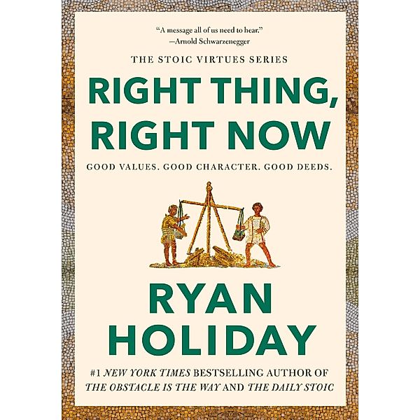 Right Thing, Right Now / The Stoic Virtues Series, Ryan Holiday