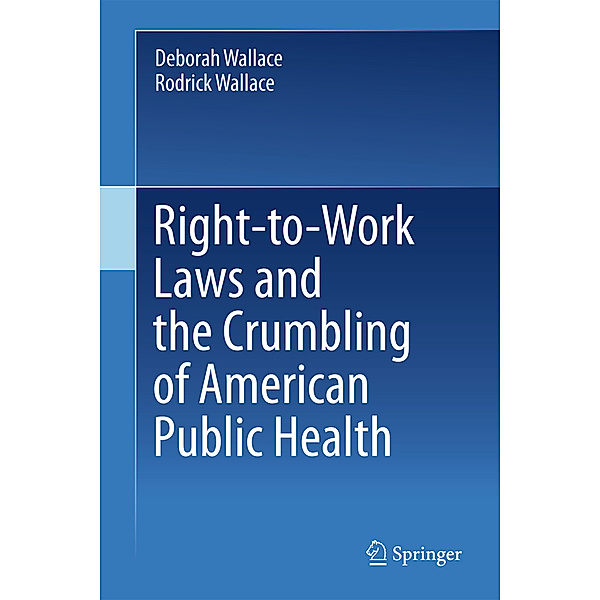 Right-to-Work Laws and the Crumbling of American Public Health, Deborah Wallace, Rodrick Wallace