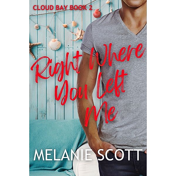 Right Where You Left Me (Cloud Bay, #2) / Cloud Bay, Melanie Scott