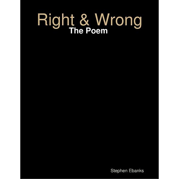Right & Wrong: The Poem, Stephen Ebanks