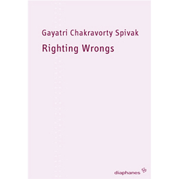 Righting Wrongs - Unrecht richten, Gayatri Ch. Spivak