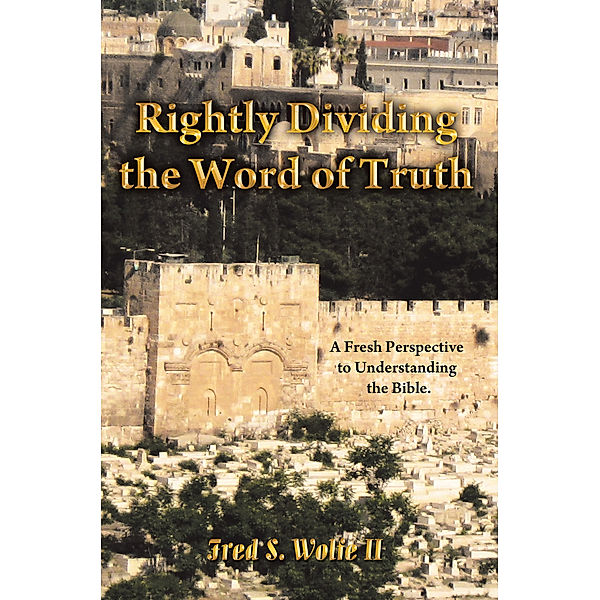 Rightly Dividing the Word of Truth, Fred S Wolfe II