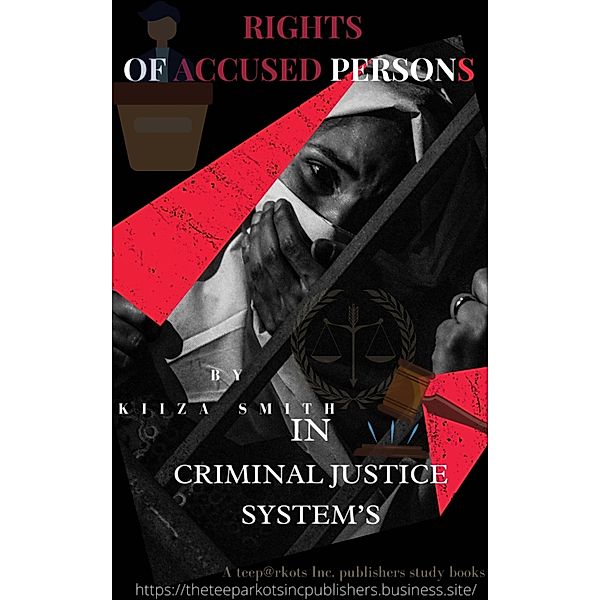 RIGHTS OF ACCUSED PERSONS IN CRIMINAL JUSTICE SYSTEM  BY KIIZA SMITH, Kiiza Smith