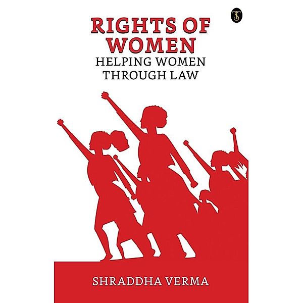 Rights of Women: Helping Women Through Law, Shraddha Verma