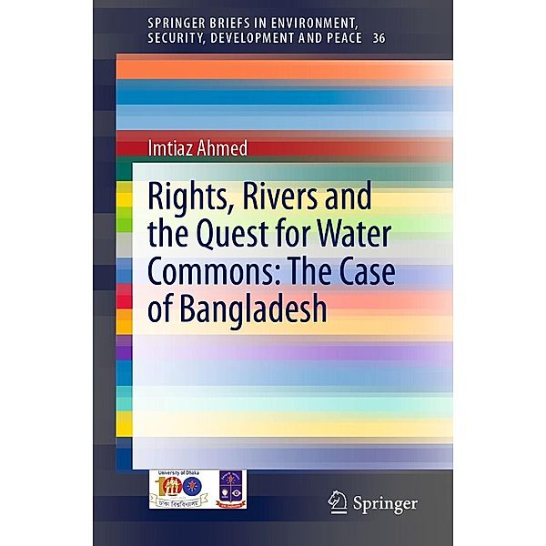 Rights, Rivers and the Quest for Water Commons: The Case of Bangladesh / SpringerBriefs in Environment, Security, Development and Peace Bd.36, Imtiaz Ahmed