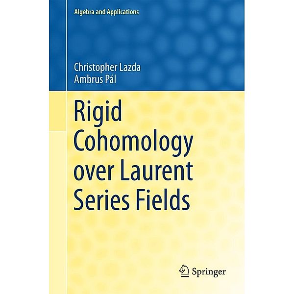 Rigid Cohomology over Laurent Series Fields / Algebra and Applications Bd.21, Christopher Lazda, Ambrus Pál
