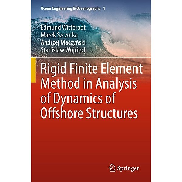 Rigid Finite Element Method in Analysis of Dynamics of Offshore Structures / Ocean Engineering & Oceanography Bd.1, Edmund Wittbrodt, Marek Szczotka, Andrzej Maczynski, Stanislaw Wojciech