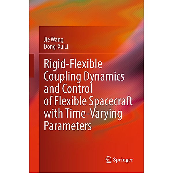 Rigid-Flexible Coupling Dynamics and Control of Flexible Spacecraft with Time-Varying Parameters, Jie Wang, Dong-Xu Li