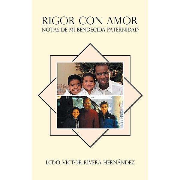 Rigor Con Amor Notas De Mi Bendecida Paternidad, Lcdo. Víctor Rivera Hernández