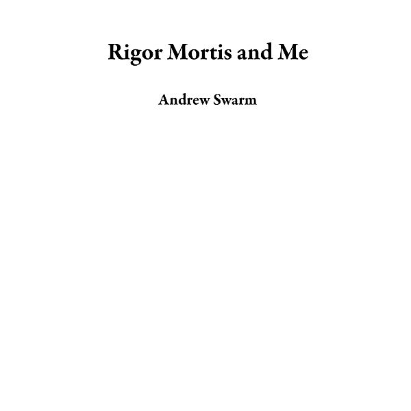 Rigor Mortis and Me, Andrew Swarm