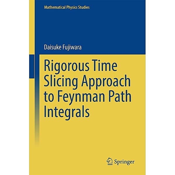 Rigorous Time Slicing Approach to Feynman Path Integrals / Mathematical Physics Studies, Daisuke Fujiwara