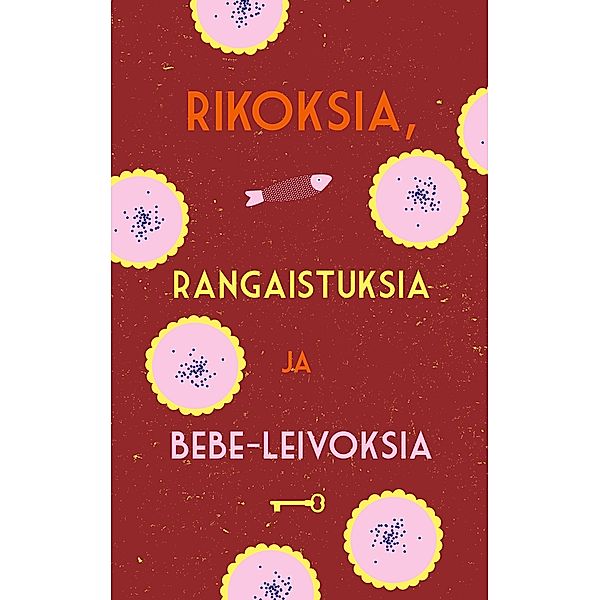 Rikoksia, rangaistuksia ja bebe-leivoksia, Sanna Hirvonen, Tuitu Mikkonen, Leena Partanen, Emma Puikkonen, Kirsi Rajapuro, Alpo Tiilikka