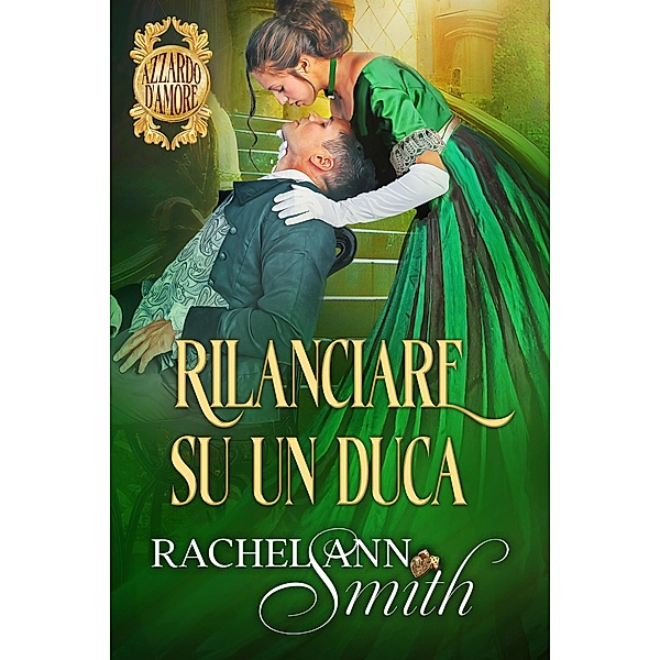 Rilanciare su un duca (Azzardo d'amore, #5) / Azzardo d'amore, Rachel Ann Smith