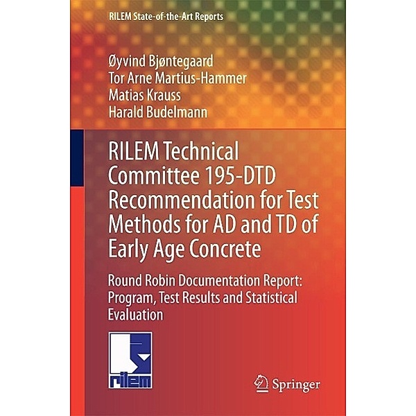 RILEM Technical Committee 195-DTD Recommendation for Test Methods for AD and TD of Early Age Concrete / RILEM State-of-the-Art Reports Bd.16, Øyvind Bjøntegaard, Tor Arne Martius-Hammer, Matias Krauss, Harald Budelmann