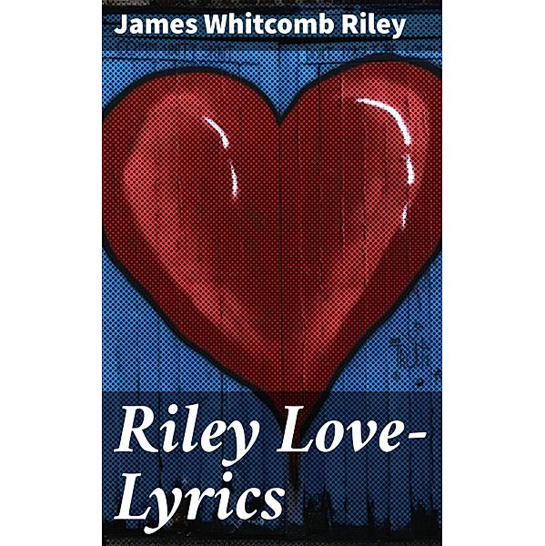 Riley Love-Lyrics, James Whitcomb Riley