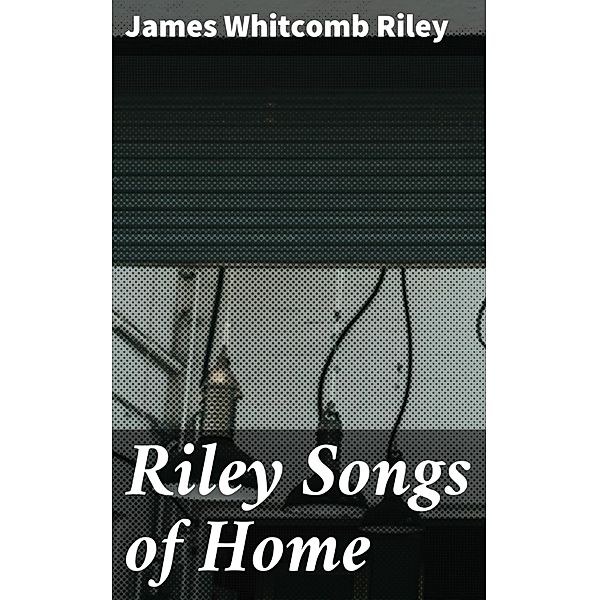 Riley Songs of Home, James Whitcomb Riley