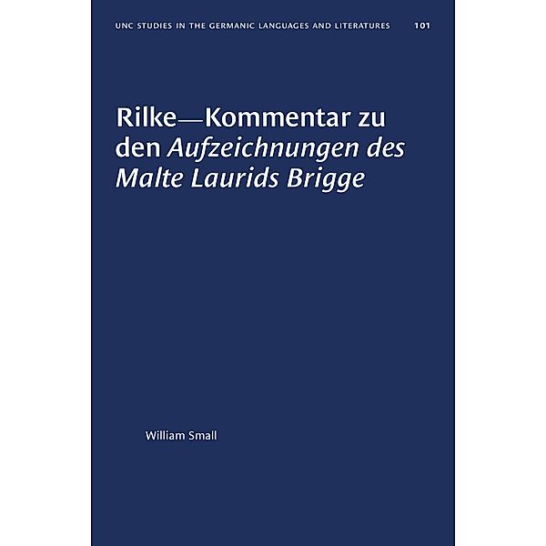 Rilke--Kommentar zu den Aufzeichnungen des Malte Laurids Brigge / University of North Carolina Studies in Germanic Languages and Literature Bd.101, William Small