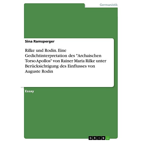 Rilke und Rodin. Eine Gedichtinterpretation des Archaischen Torso Apollos von Rainer Maria Rilke unter Berücksichtigung des Einflusses von Auguste Rodin, Sina Ramsperger