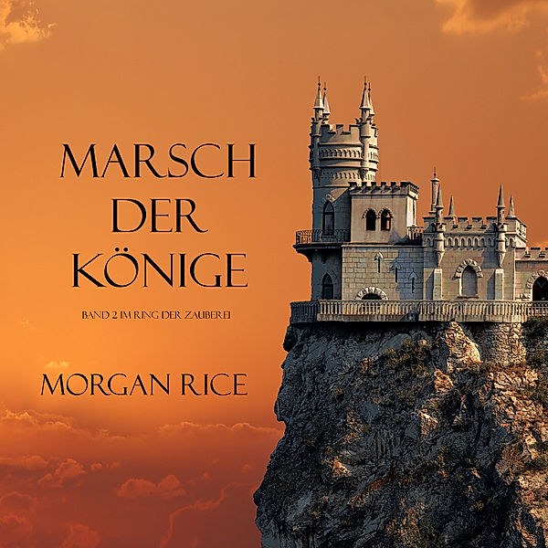 Ring der Zauberei - 2 - Marsch der Könige (Band 2 im Ring der Zauberei), Morgan Rice