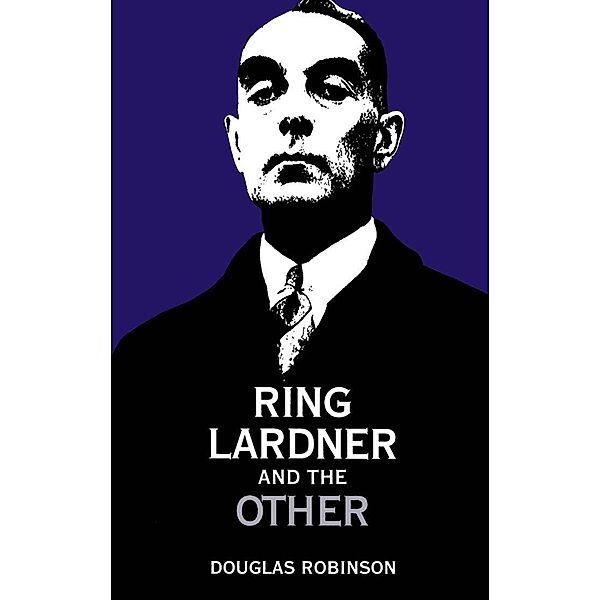 Ring Lardner and the Other, Douglas Robinson