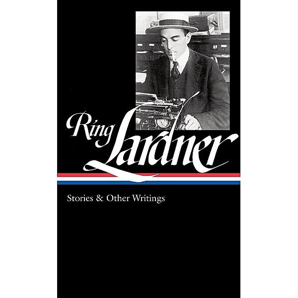 Ring Lardner: Stories & Other Writings (LOA #244), Ring Lardner