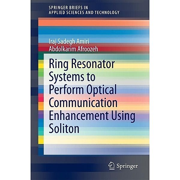 Ring Resonator Systems to Perform Optical Communication Enhancement Using Soliton / SpringerBriefs in Applied Sciences and Technology, Iraj Sadegh Amiri, Abdolkarim Afroozeh