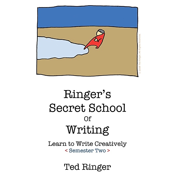 Ringer's Secret School of Writing: Learn To Write Creatively, Semester 2, Ted Ringer