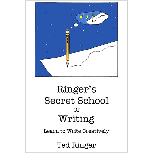 Ringer's Secret School of Writing - Learn to Write Creatively, Ted Ringer