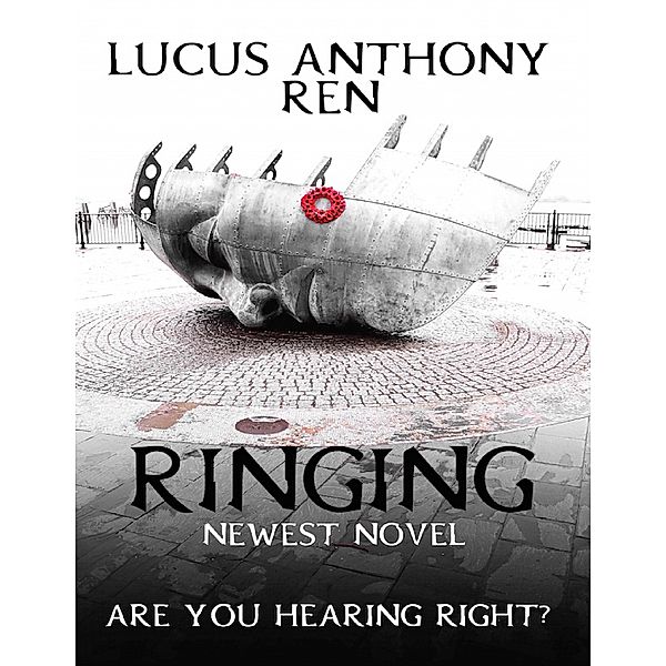 Ringing: Newest Novel: Are You Hearing Right?, Lucus Anthony Ren