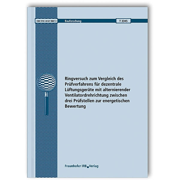 Ringversuch zum Vergleich des Prüfverfahrens für dezentrale Lüftungsgeräte mit alternierender Ventilatordrehrichtung zwischen drei Prüfstellen zur energetischen Bewertung, Taner Özbiyik