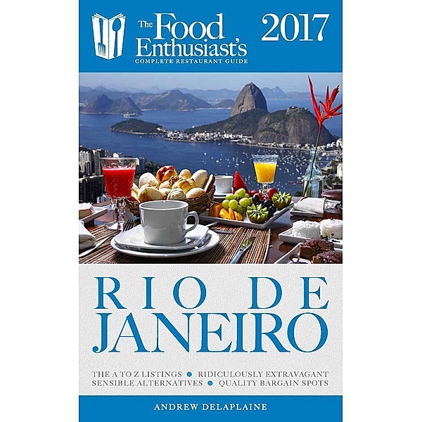 Rio de Janeiro - 2017 (The Food Enthusiast's Complete Restaurant Guide), Andrew Delaplaine