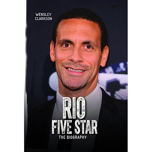 Rio Ferdinand - Five Star - The Biography, Wensley Clarkson
