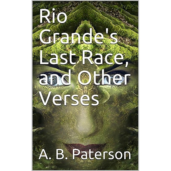 Rio Grande's Last Race, and Other Verses, A. B. Paterson