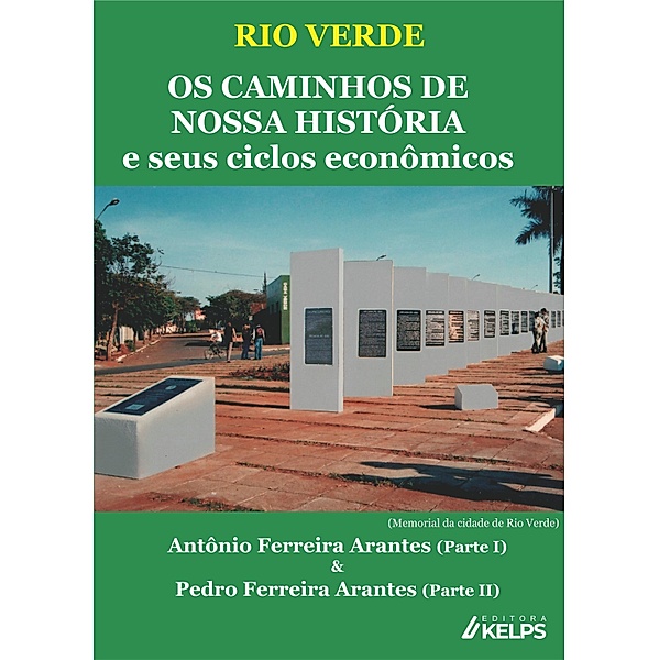 RIO VERDE   OS CAMINHOS DE NOSSA HISTÓRIA e seus ciclos econômicos, Antônio Ferreira Arantes, Pedro Ferreira Arantes