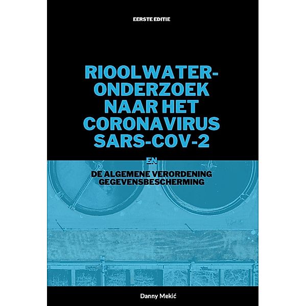 Rioolwateronderzoek naar het coronavirus SARS-CoV-2 en de AVG, Danny Mekic