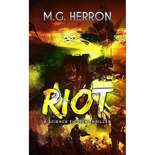 Riot: A Science Fiction Thriller, M. G. Herron