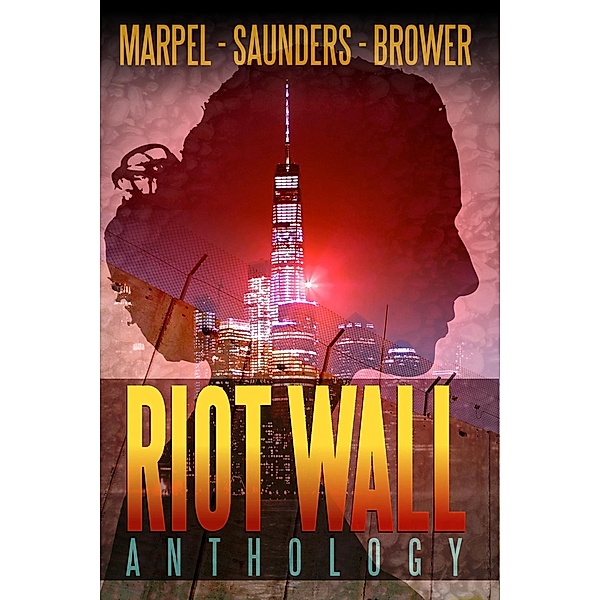Riot Wall Anthology (Speculative Fiction Parable Anthology) / Speculative Fiction Parable Anthology, S. H. Marpel, R. L. Saunders, C. C. Brower
