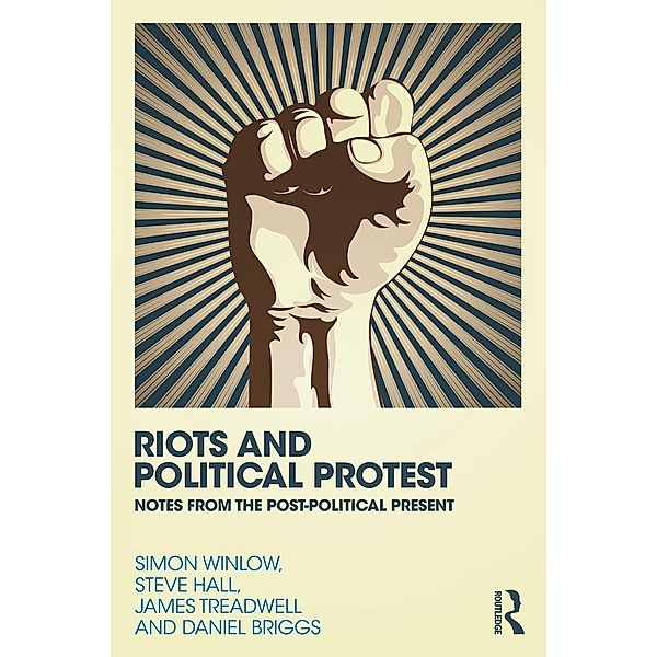 Riots and Political Protest, Simon Winlow, Steve Hall, Daniel Briggs, James Treadwell