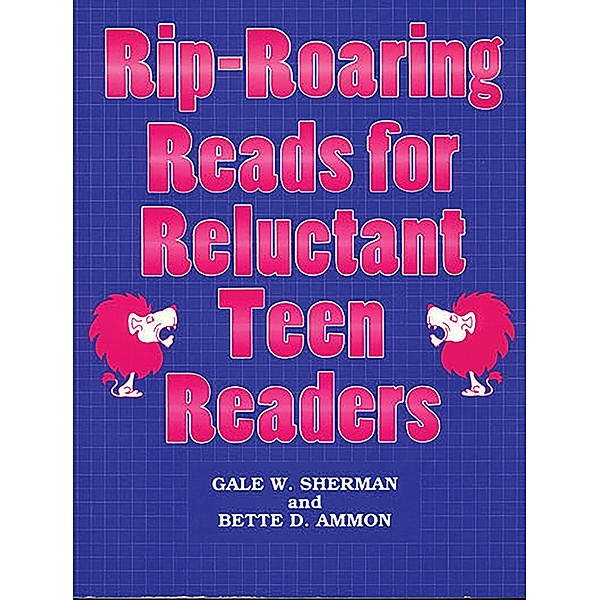 Rip-Roaring Reads for Reluctant Teen Readers, Gale W. Sherman, Bette D. Ammon