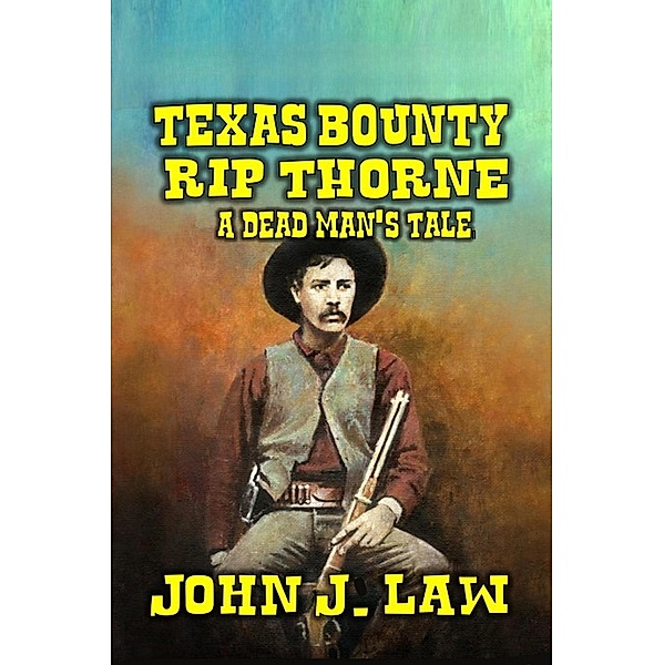 Rip Thorne - Texas Bounty Hunter - A Dead Man's Tale, John J. Law