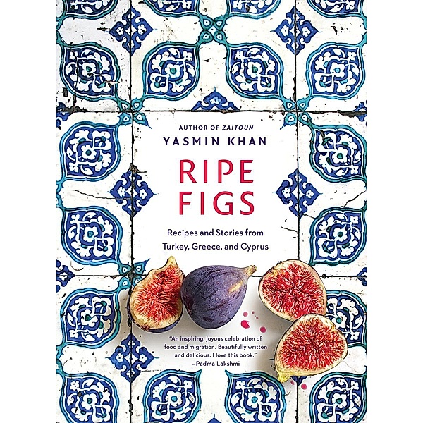 Ripe Figs: Recipes and Stories from Turkey, Greece, and Cyprus, Yasmin Khan