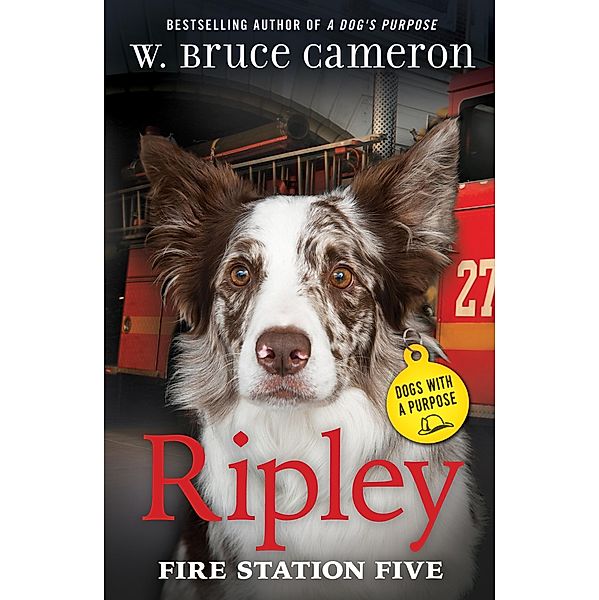 Ripley: Fire Station Five / Dogs with a Purpose, W. Bruce Cameron