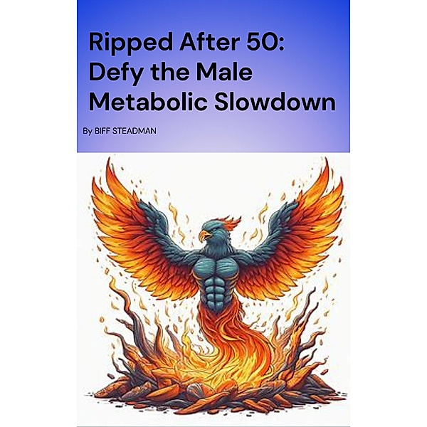 Ripped after 50: Defy the Male Metabolic Slowdown, Don Glong, Biff Steadman