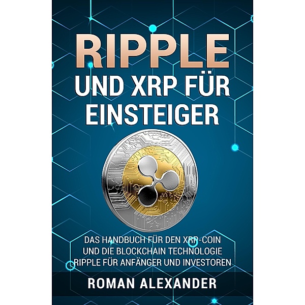 Ripple und XRP für Einsteiger / Kryptowährungen Bd.2, Roman Alexander